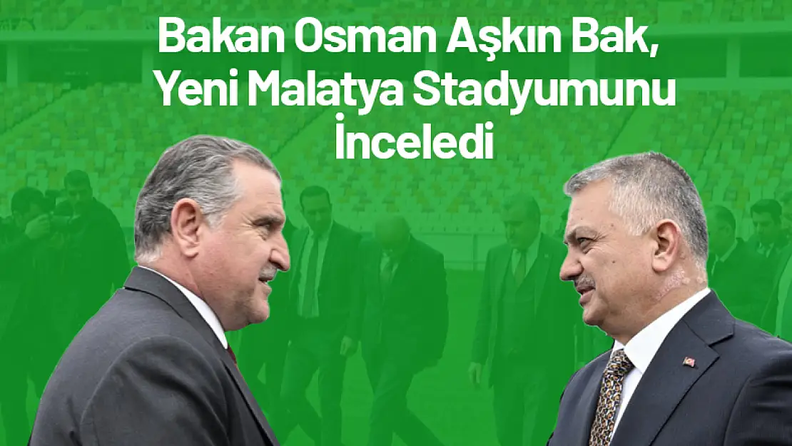 Bakan Osman Aşkın Bak, Yeni Malatya Stadyumunda incelemelerinden bulundu...