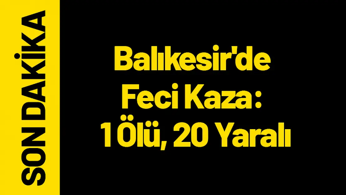 Balıkesir'de Feci Kaza: 1 Ölü, 20 Yaralı