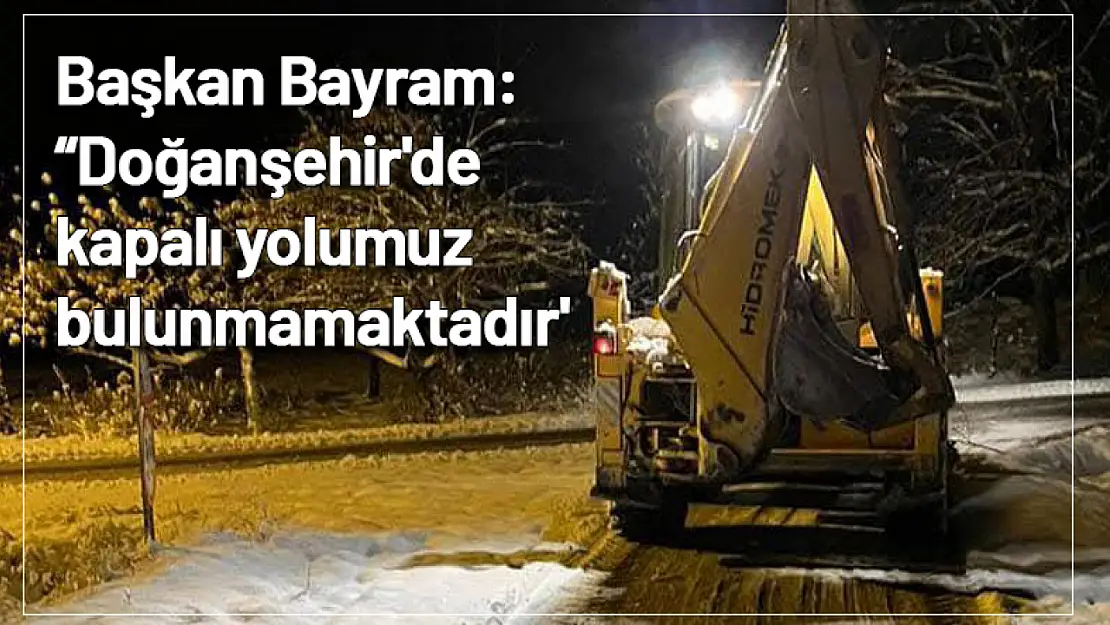 Başkan Bayram : 'Doğanşehir'de kapalı yolumuz yoktur'