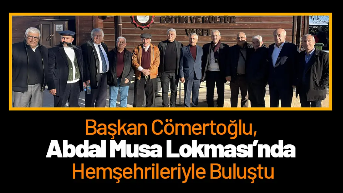 Başkan Cömertoğlu, Abdal Musa Lokması'nda Hemşehrileriyle Buluştu