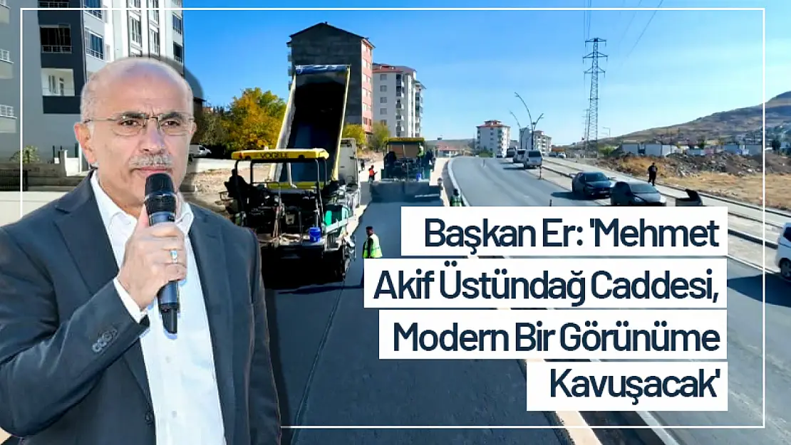 Başkan Er: 'Mehmet Akif Üstündağ Caddesi, Modern Bir Görünüme Kavuşacak'