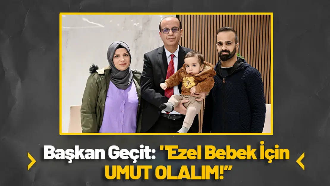 Başkan Geçit: 'Ezel Bebek İçin Umut Olalım!'