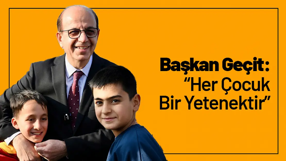 Başkan Geçit: 'Her Çocuk Bir Yetenektir'