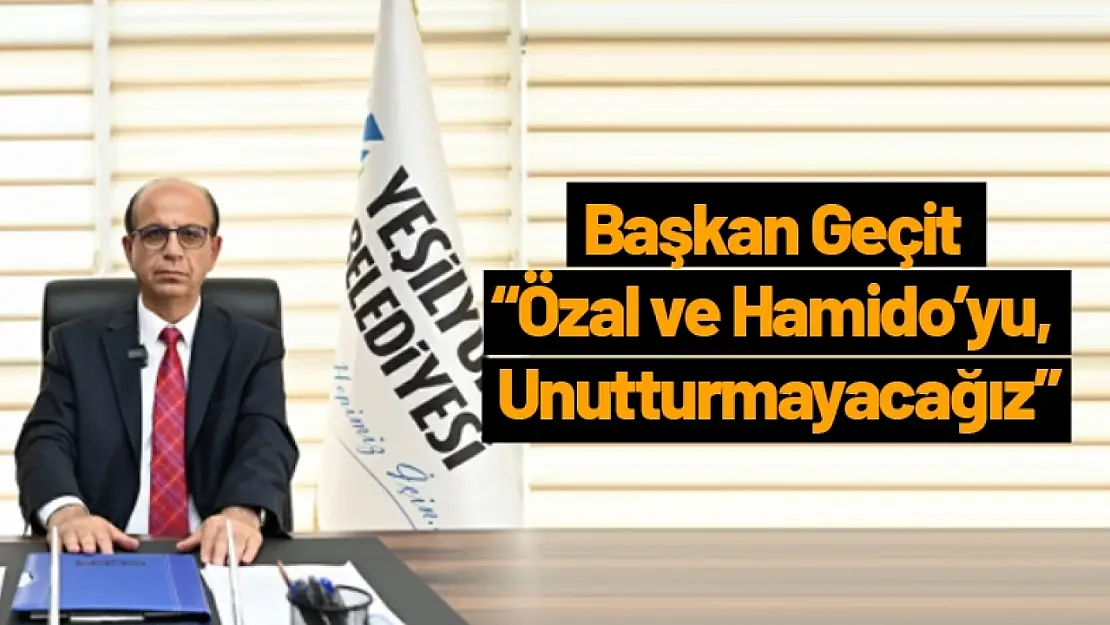 Başkan Geçit 'Özal ve Hamido'yu, Unutturmayacağız'