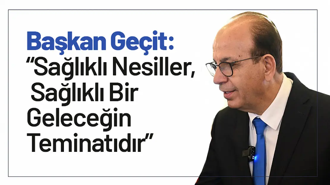 Başkan Geçit: 'Sağlıklı Nesiller, Sağlıklı Bir Geleceğin Teminatıdır'