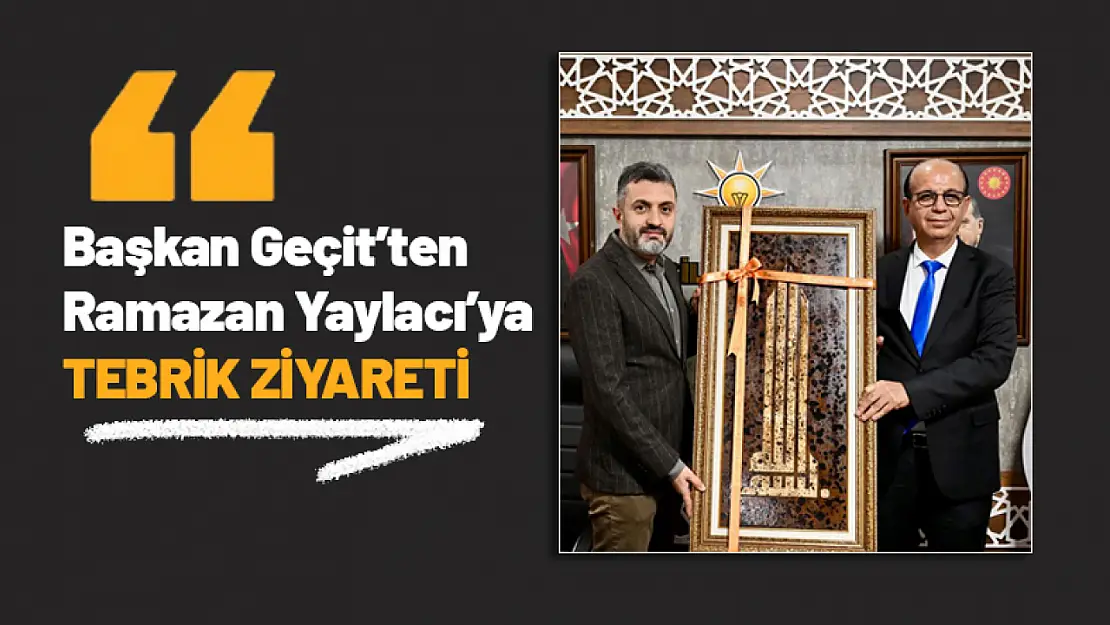 Başkan Geçit'ten Ramazan Yaylacı'ya Tebrik Ziyareti