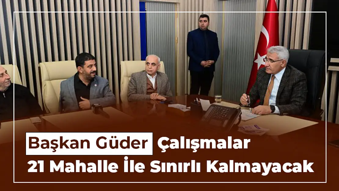 Başkan Güder: 'Çalışmalar 21 Mahalle İle Sınırlı Kalmayacak'