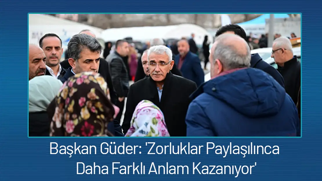 Başkan Güder: 'Zorluklar Paylaşılınca Daha Farklı Anlam Kazanıyor'