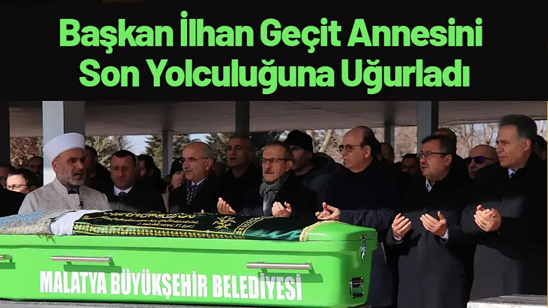 Başkan İlhan Geçit Annesini Son Yolculuğuna Uğurladı