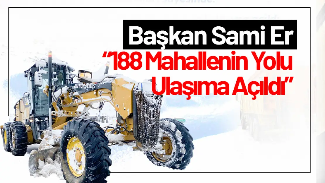 Başkan Sami Er: '188 Mahallenin Yolu Ulaşıma Açıldı'