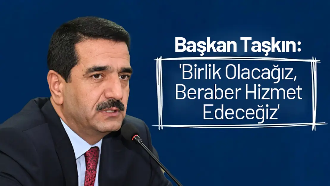 Başkan Taşkın: 'Birlik Olacağız, Beraber Hizmet Edeceğiz'