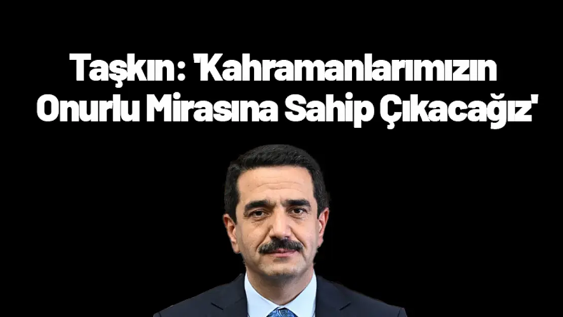 Başkan Taşkın: 'Kahramanlarımızın Onurlu Mirasına Sahip Çıkacağız'