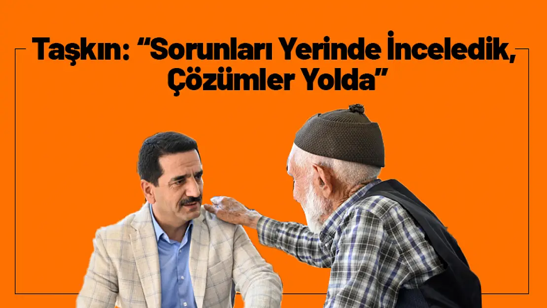 Başkan Taşkın: 'Sorunları Yerinde İnceledik, Çözümler Yolda'