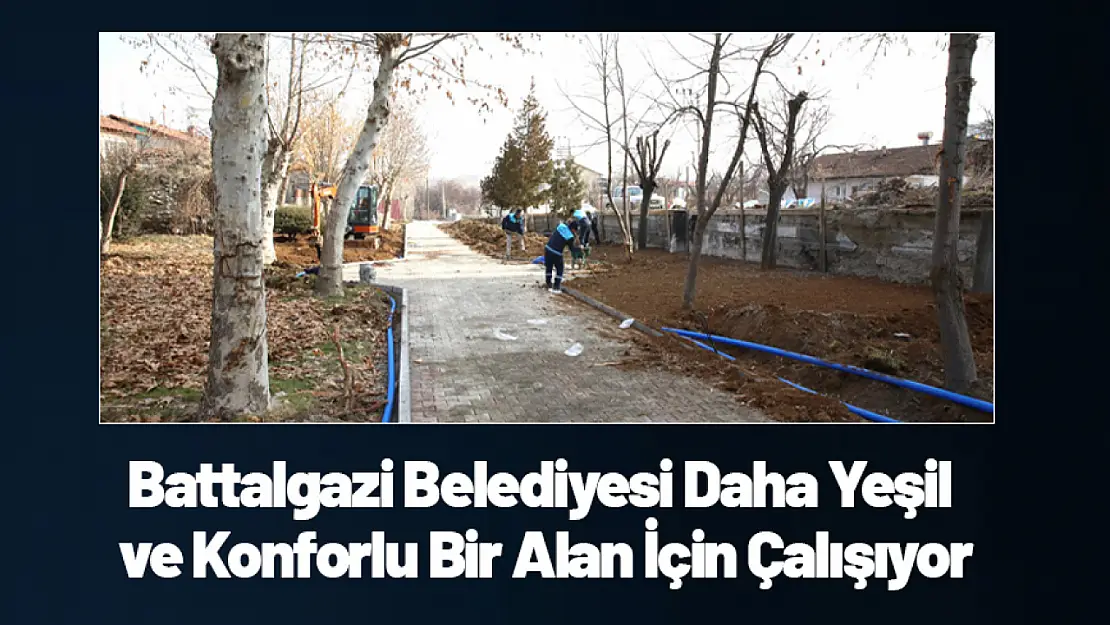 Battalgazi Daha Yeşil ve Konforlu Bir Alan İçin Çalışıyor