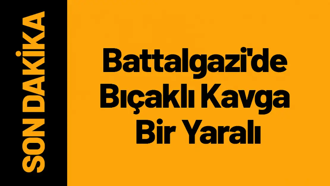 Battalgazi'de Bıçaklı Kavga 1 Yaralı...