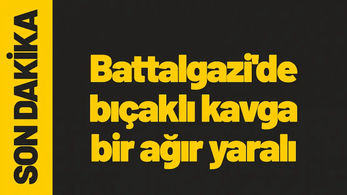 Battalgazi'de bıçaklı kavga: bir ağır yaralı.