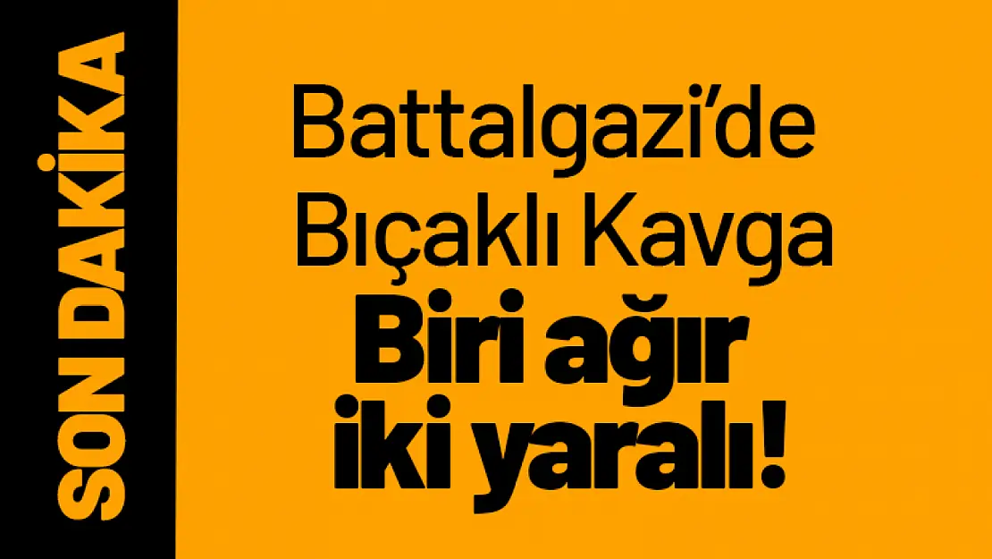 Battalgazi'de Bıçaklı Kavga: Biri Ağır İki Yaralı!