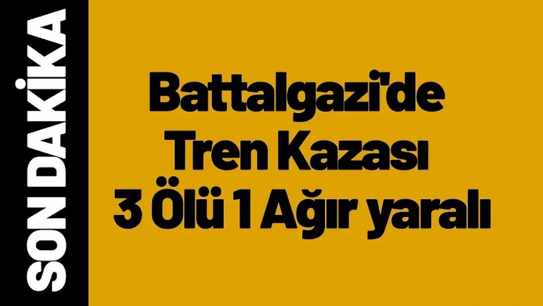 Battalgazi'de Tren Kazası 3 Ölü 1 Ağır yaralı