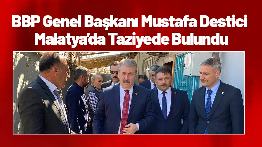 BBP Genel Başkanı Mustafa Destici Malatya'da Taziyede Bulundu