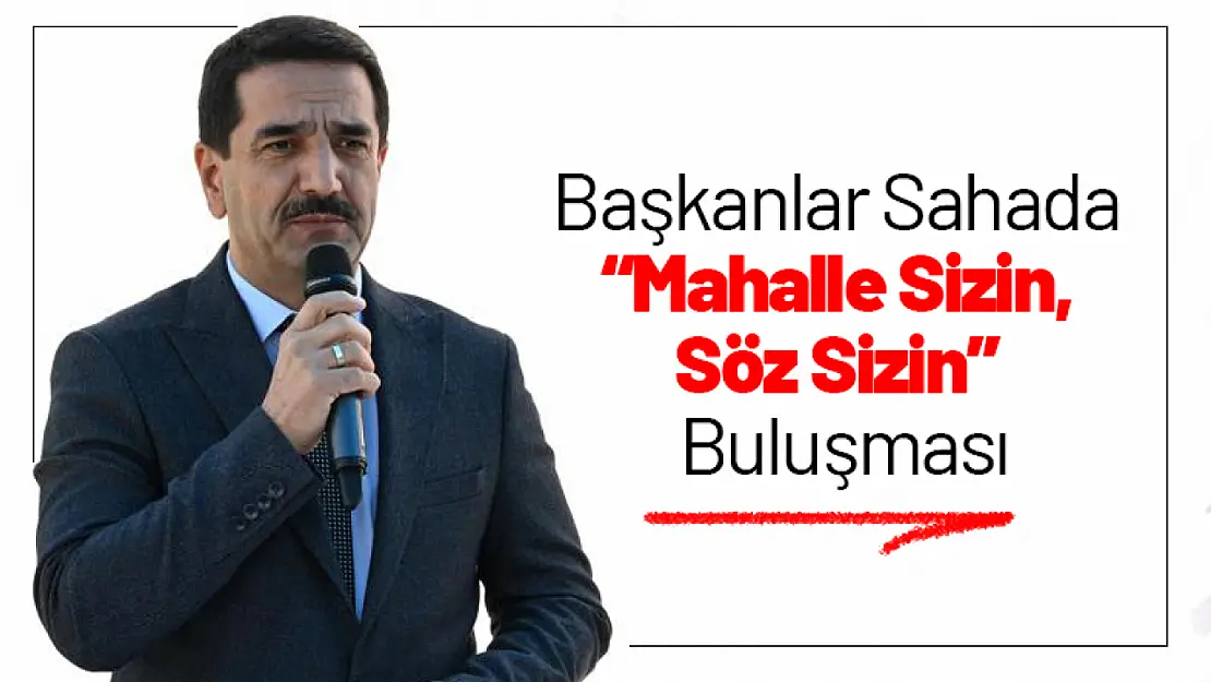 Belediye Başkanları Sahada 'Mahalle Sizin, Söz Sizin' Buluşması