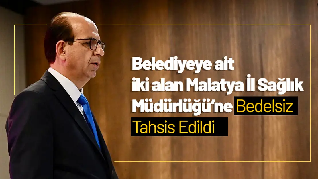 Belediyeye ait iki alan Malatya İl Sağlık Müdürlüğü'ne Bedelsiz Tahsis Edildi