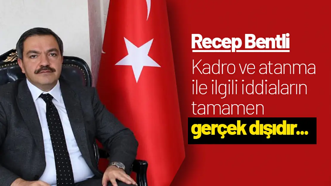 Bentli: Kadro ve atanma ile ilgili iddiaların tamamen gerçek dışıdır...