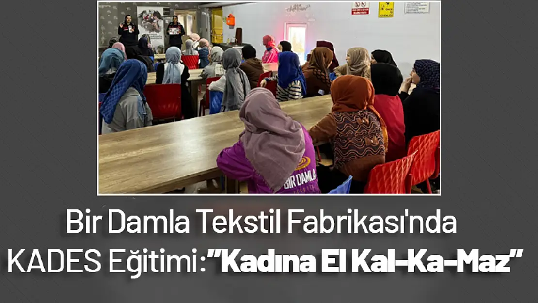 Bir Damla Tekstil Fabrikası'nda KADES Eğitimi: 'Kadına El Kal-Ka-Maz'