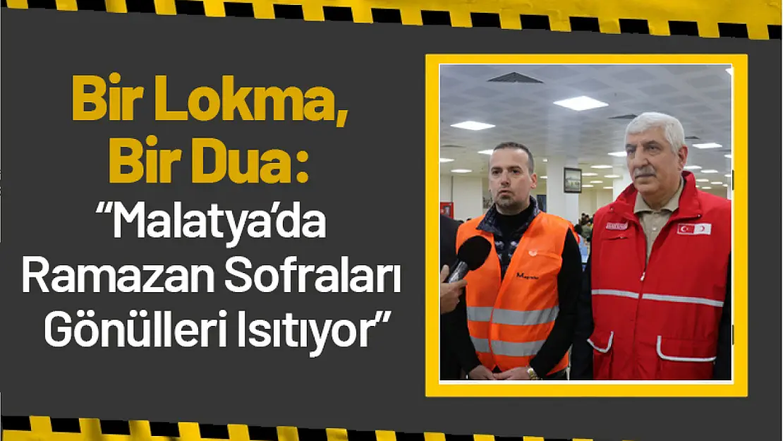 Bir Lokma, Bir Dua: Malatya'da Ramazan Sofraları Gönülleri Isıtıyor