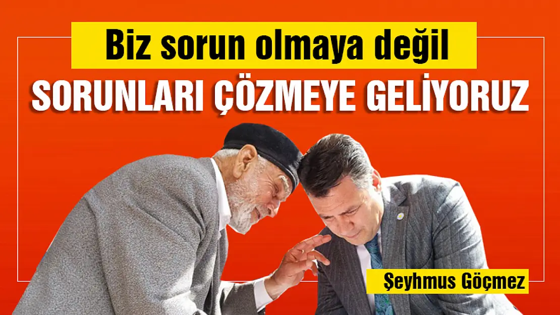 Biz sorun olmaya değil sorunları çözmeye geliyoruz