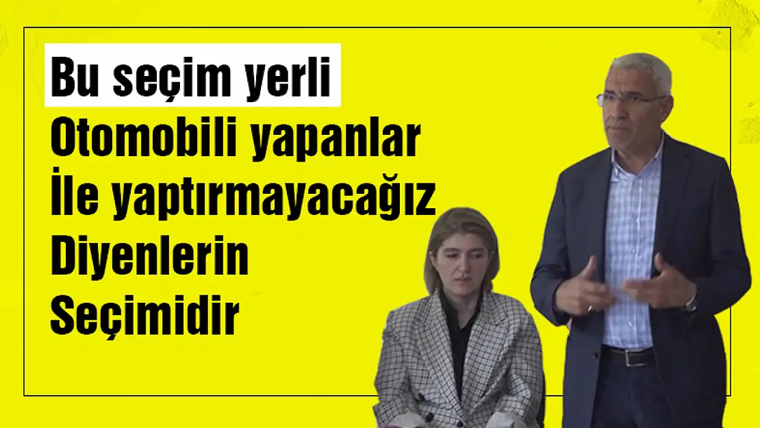 Bu seçim yerli otomobili yapanlar ile yaptırmayacağız diyenlerin seçimidir