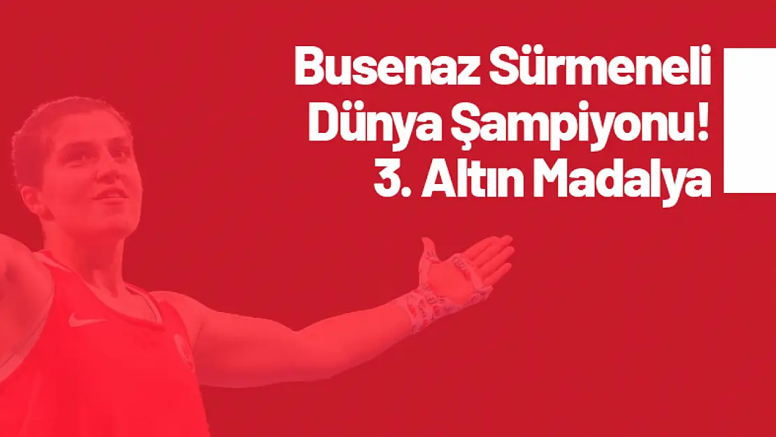 Busenaz Sürmeneli Dünya Şampiyonu! 3. Altın Madalya