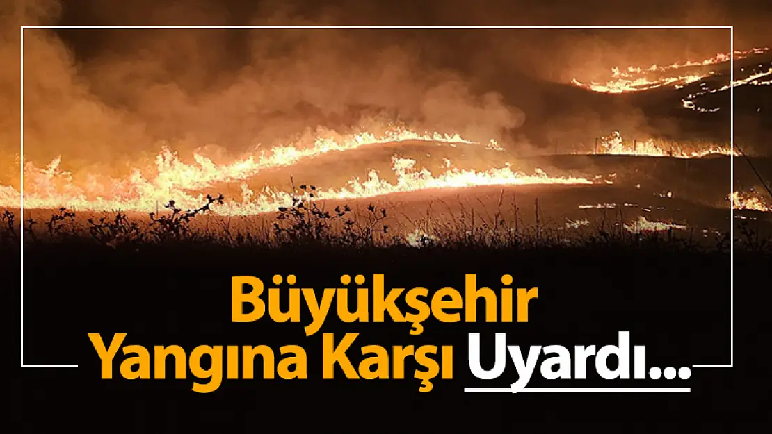 Büyükşehir Yangına Karşı Uyardı...