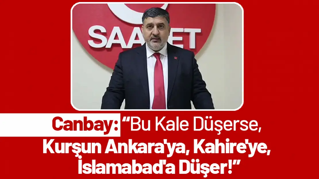 Canbay: 'Bu Kale Düşerse, Kurşun Ankara'ya, Kahire'ye, İslamabad'a Düşer!'