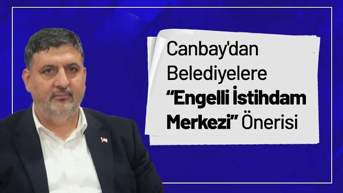 Canbay'dan Belediyelere 'Engelli İstihdam Merkezi' Önerisi