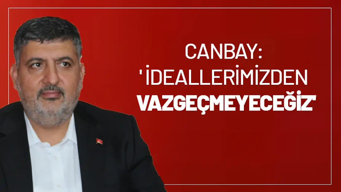 Canbay: ' İdeallerimizden vazgeçmeyeceğiz'