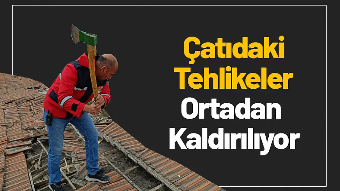 Çatıdaki Tehlikeler Ortadan Kaldırılıyor!