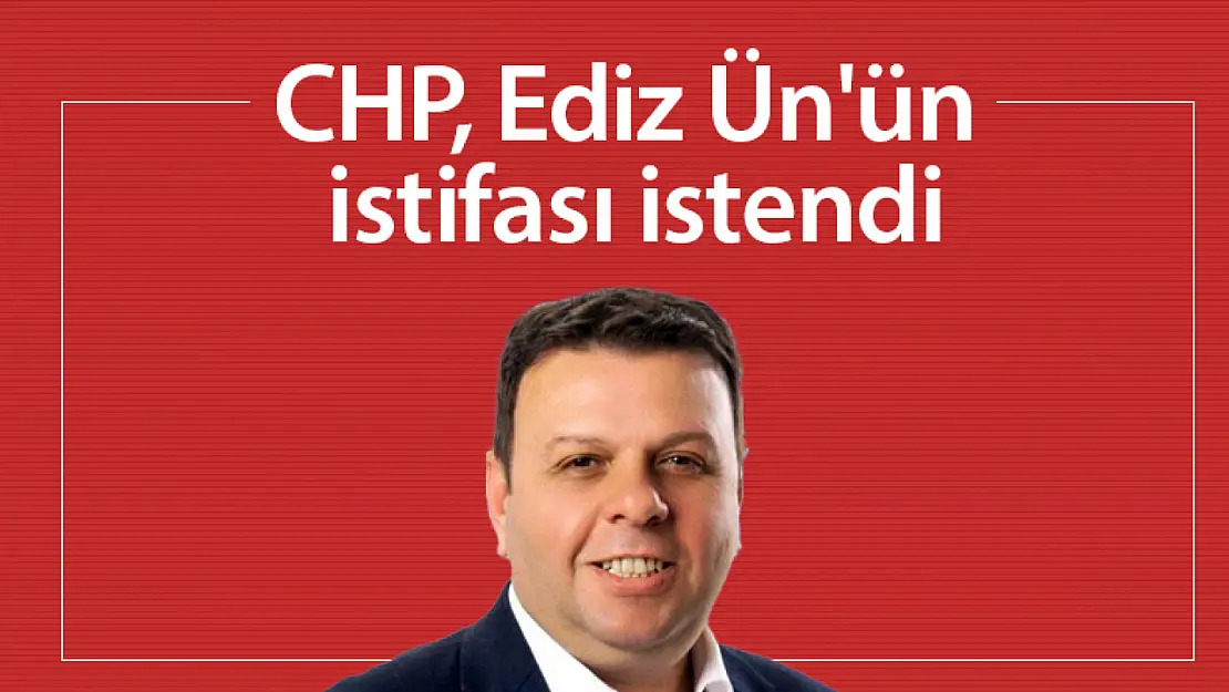 CHP, Ediz Ün'ün istifasını istedi...