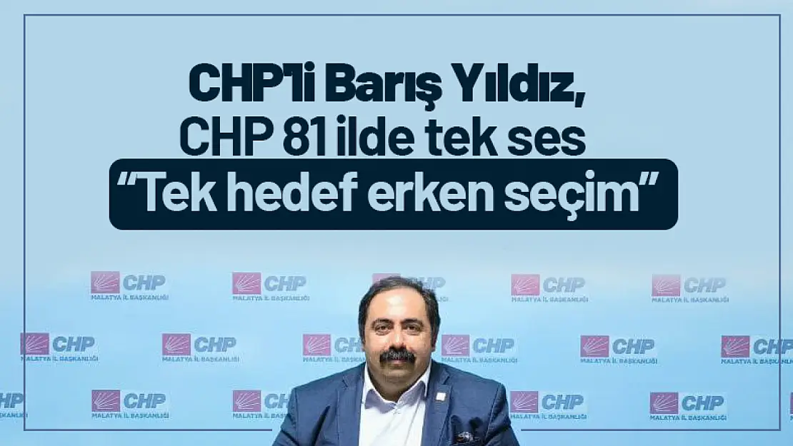 CHP'li Barış Yıldız: 'CHP 81 İlde Tek Ses, Tek Hedef Erken Seçim'