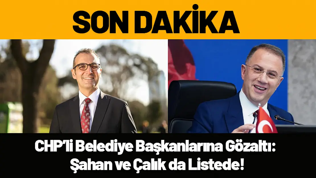 CHP'li Belediye Başkanlarına Gözaltı: İmamoğlu, Şahan ve Çalık da Listede!