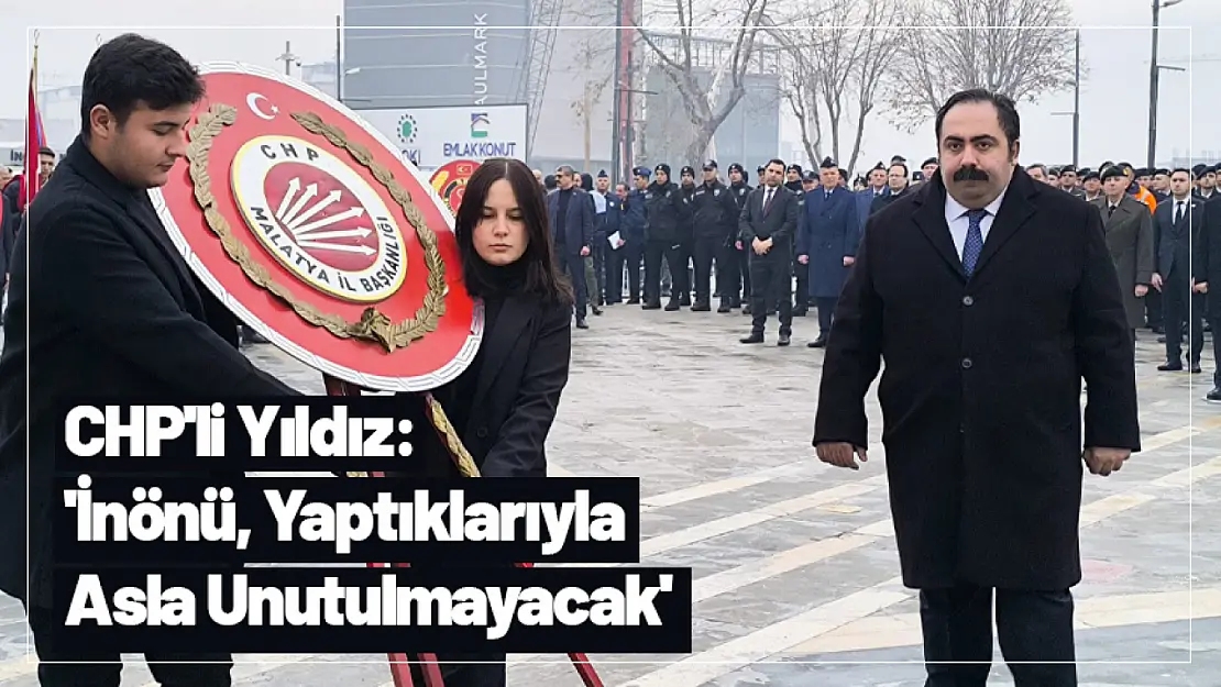 CHP'li Yıldız: 'İnönü, Yaptıklarıyla Asla Unutulmayacak'