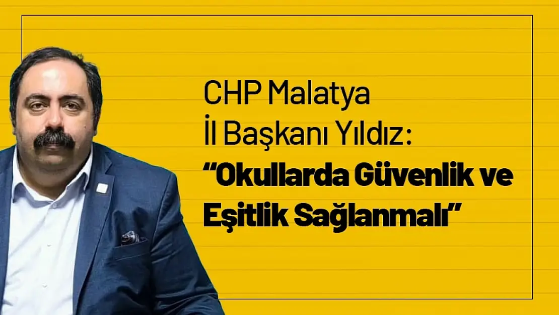 CHP Malatya İl Başkanı Yıldız: 'Okullarda Güvenlik ve Eşitlik Sağlanmalı'