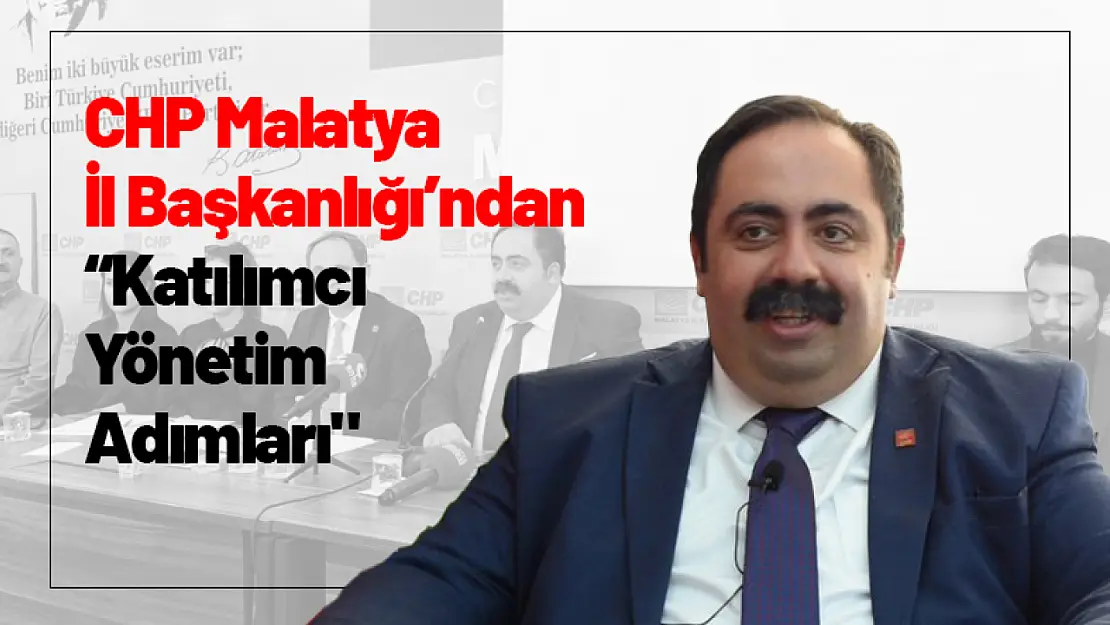 CHP Malatya İl Başkanlığı'ndan Katılımcı Yönetim Adımları