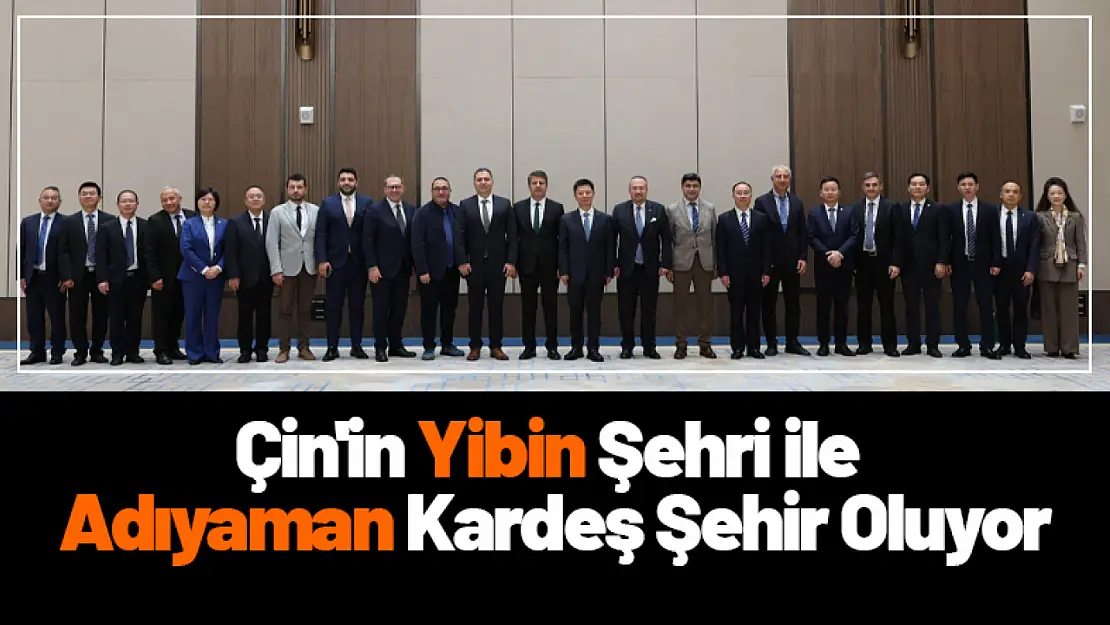 Çin'in Yibin Şehri ile Adıyaman Kardeş Şehir Oluyor.