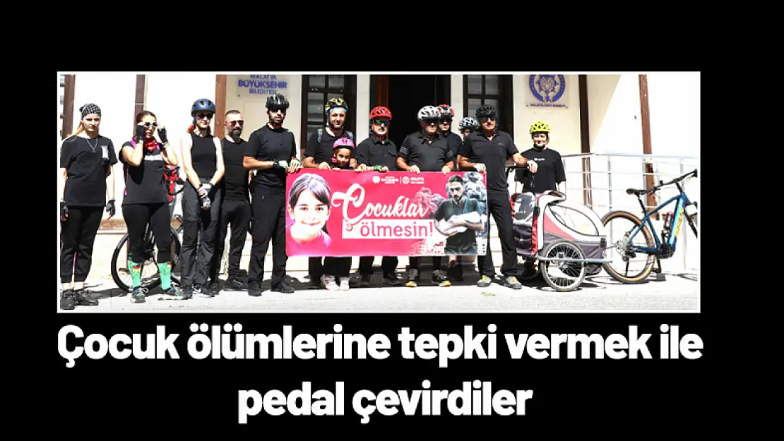 Çocuk ölümlerine tepki vermek ile pedal çevirdiler...