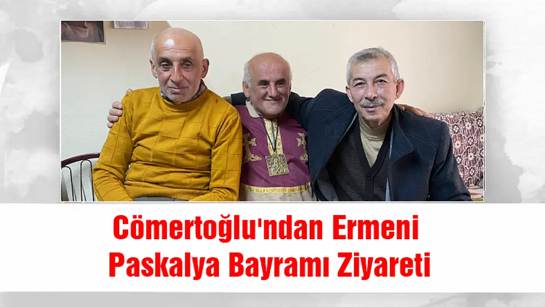 Cömertoğlu'ndan Ermeni Vatandaşların Paskalya Bayramı Ziyareti