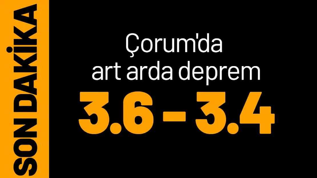 Çorum'da art arda iki deprem