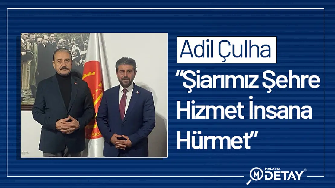 Çulha 'Şiarımız Şehre Hizmet İnsana Hürmet'