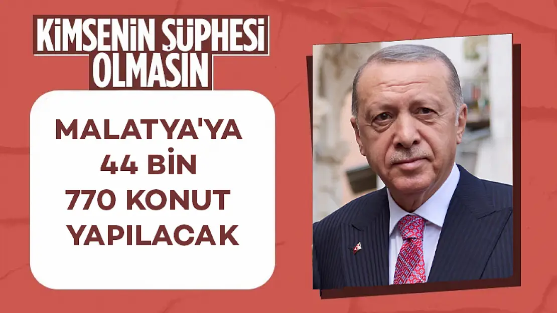 Cumhurbaşkanı Erdoğan Malatya'ya 44 Bin 770 Konut Yapılacak