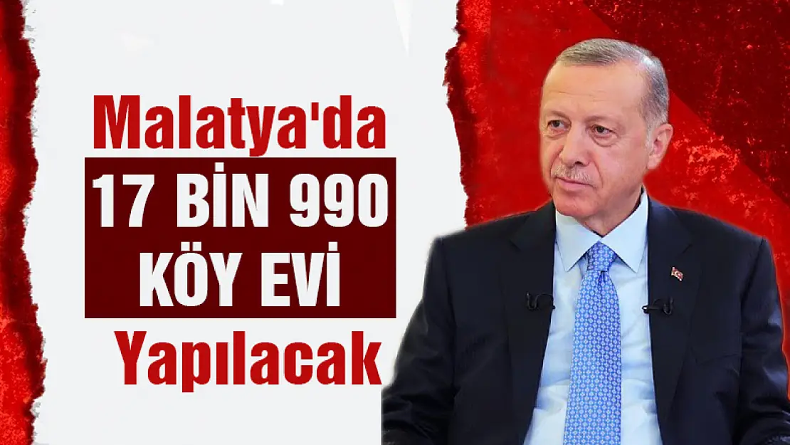 Cumhurbaşkanı Erdoğan: Malatya'da 17 bin 990 Köy evi yapılacak