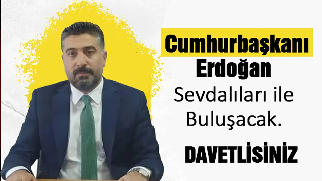 Cumhurbaşkanı Erdoğan  Sevdalıları ile  Buluşacak Davetlisiniz...